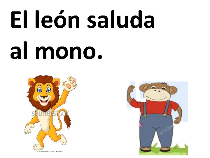 El león saluda al mono. 