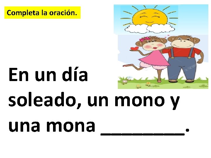 Completa la oración. En un día soleado, un mono y una mona ____. 