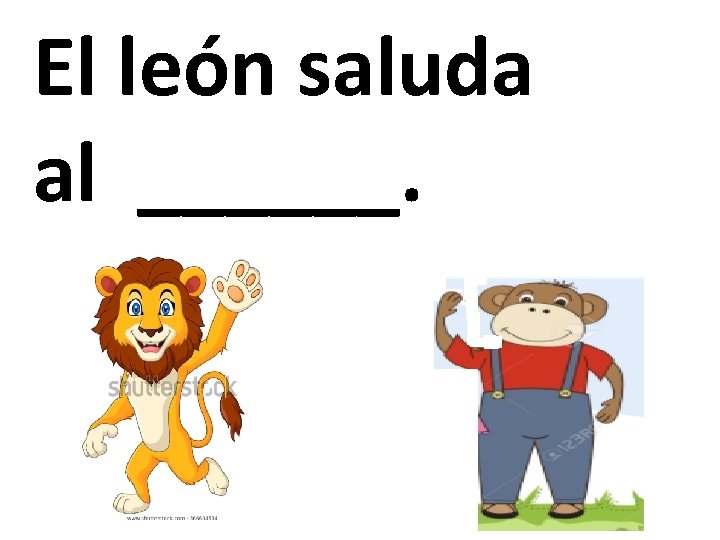 El león saluda al ______. 