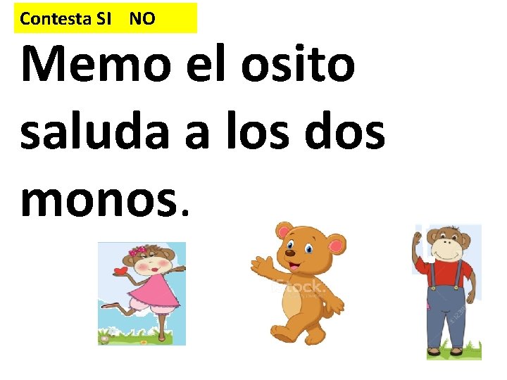 Contesta SI NO Memo el osito saluda a los dos monos. 