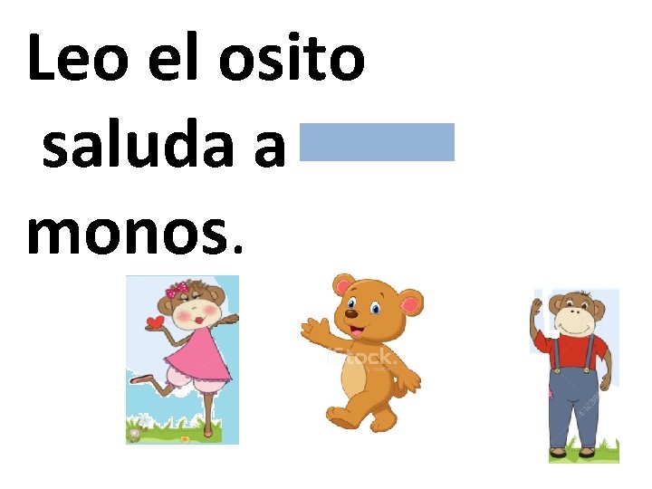 Leo el osito saluda a monos. 