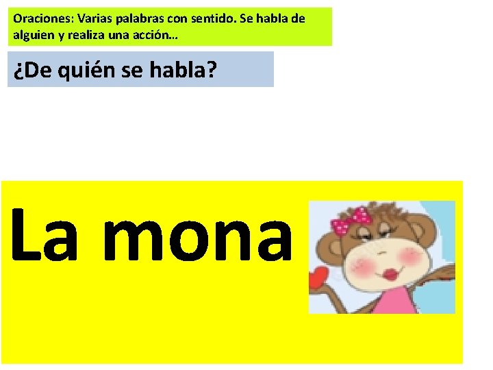 Oraciones: Varias palabras con sentido. Se habla de alguien y realiza una acción… ¿De