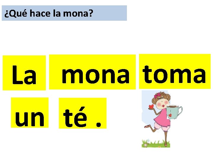 ¿Qué hace la mona? La mona toma un té. 