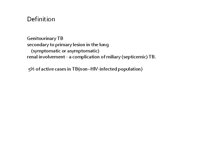 Definition Genitourinary TB secondary to primary lesion in the lung (symptomatic or asymptomatic) renal