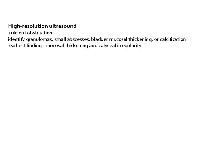 High-resolution ultrasound rule out obstruction identify granulomas, small abscesses, bladder mucosal thickening, or calcification