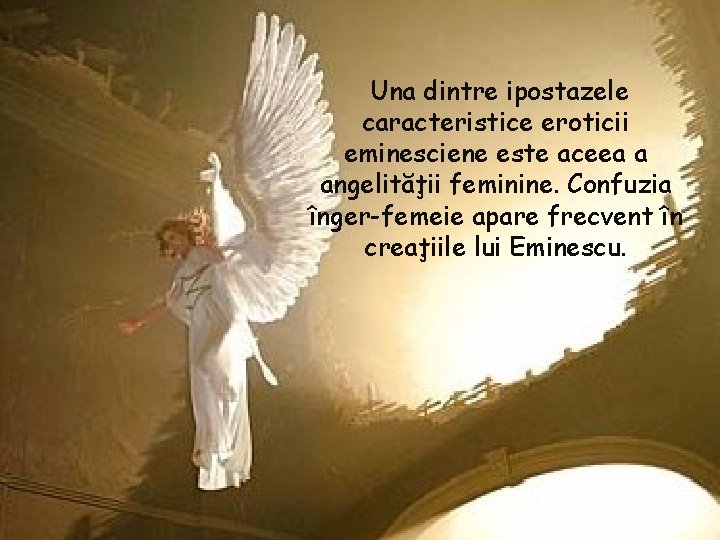 Una dintre ipostazele caracteristice eroticii eminesciene este aceea a angelităţii feminine. Confuzia înger-femeie apare