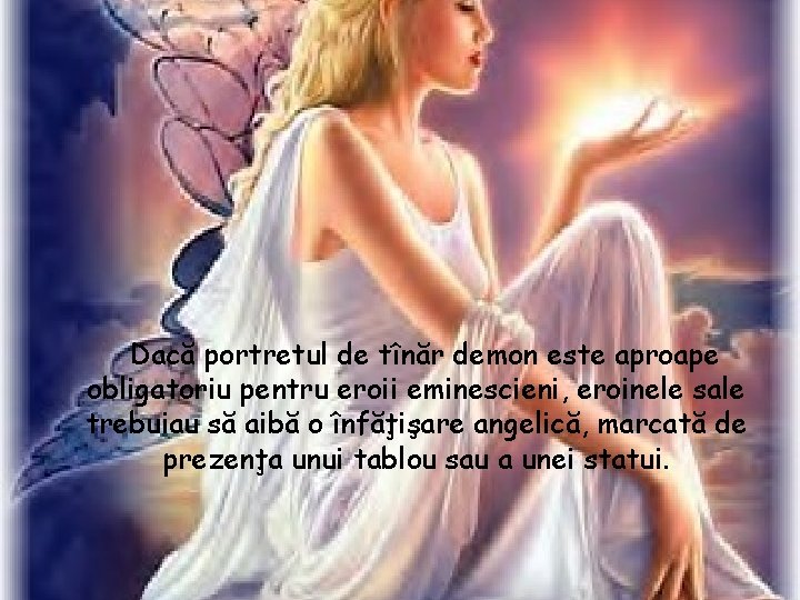 Dacă portretul de tînăr demon este aproape obligatoriu pentru eroii eminescieni, eroinele sale trebuiau