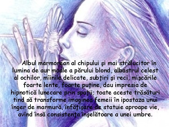 Albul marmorean al chipului şi mai strălucitor în lumina de aur moale a părului