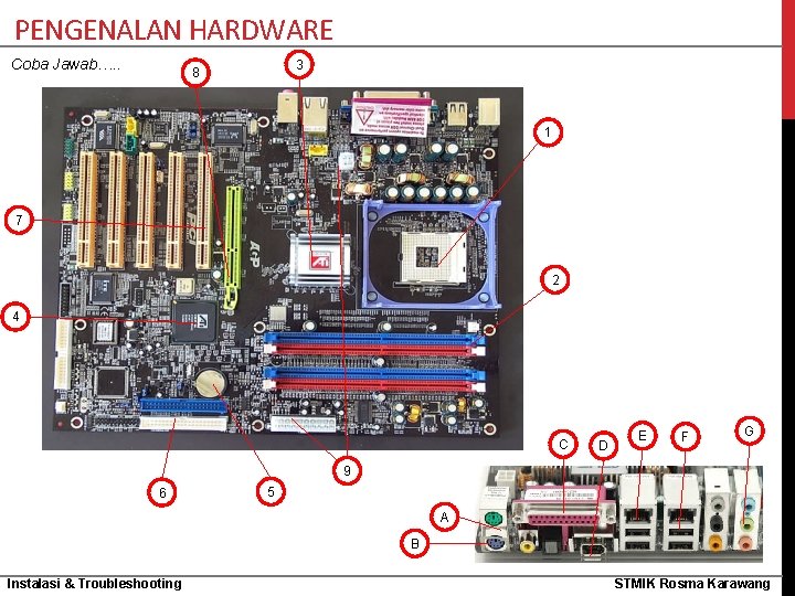 PENGENALAN HARDWARE Coba Jawab…. . 3 8 1 7 2 4 C D E