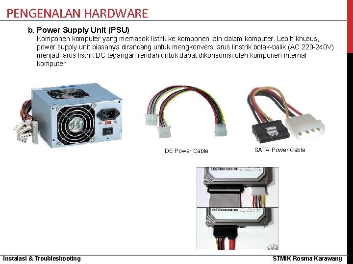 PENGENALAN HARDWARE b. Power Supply Unit (PSU) Komponen komputer yang memasok listrik ke komponen