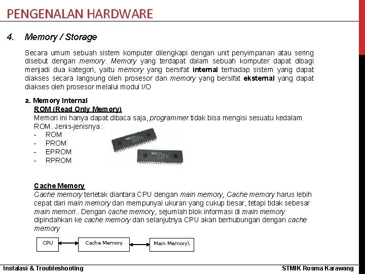 PENGENALAN HARDWARE 4. Memory / Storage Secara umum sebuah sistem komputer dilengkapi dengan unit