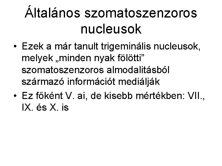 Általános szomatoszenzoros nucleusok • Ezek a már tanult trigeminális nucleusok, melyek „minden nyak fölötti”