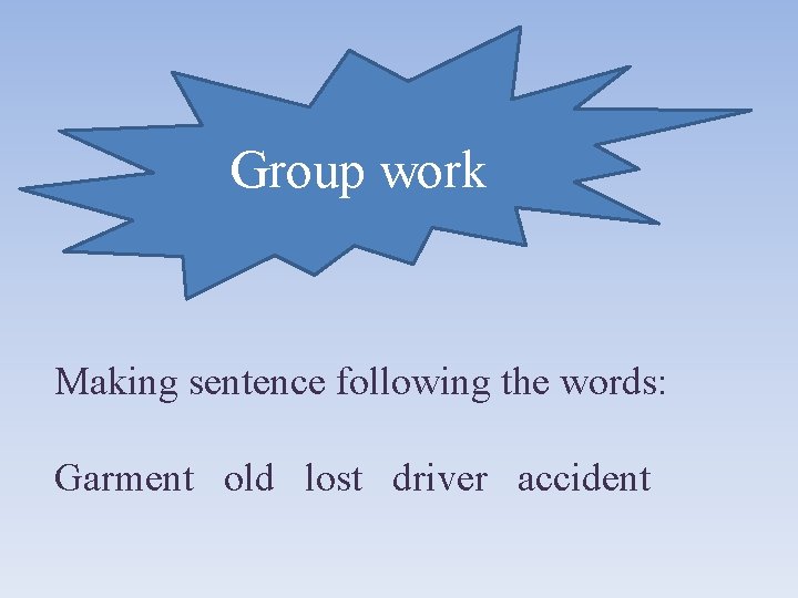 Group work Making sentence following the words: Garment old lost driver accident 