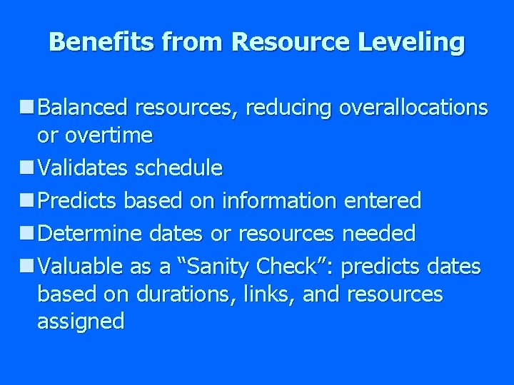 Benefits from Resource Leveling n Balanced resources, reducing overallocations or overtime n Validates schedule