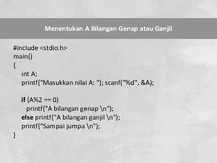Menentukan A Bilangan Genap atau Ganjil #include <stdio. h> main() { int A; printf("Masukkan