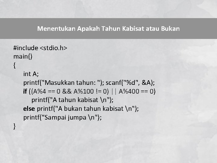 Menentukan Apakah Tahun Kabisat atau Bukan #include <stdio. h> main() { int A; printf("Masukkan