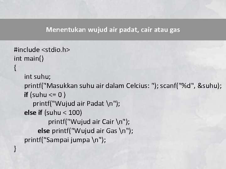 Menentukan wujud air padat, cair atau gas #include <stdio. h> int main() { int