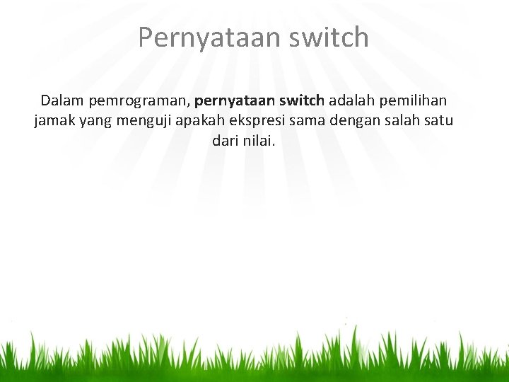 Pernyataan switch Dalam pemrograman, pernyataan switch adalah pemilihan jamak yang menguji apakah ekspresi sama