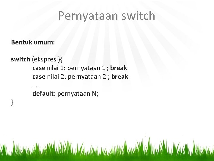 Pernyataan switch Bentuk umum: switch (ekspresi){ case nilai 1: pernyataan 1 ; break case