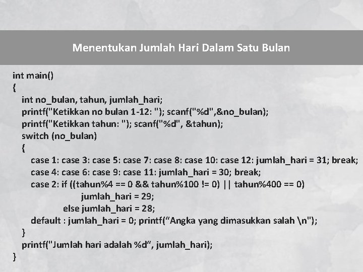 Menentukan Jumlah Hari Dalam Satu Bulan int main() { int no_bulan, tahun, jumlah_hari; printf("Ketikkan