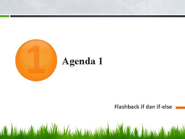 1 Agenda 1 Flashback if dan if-else 