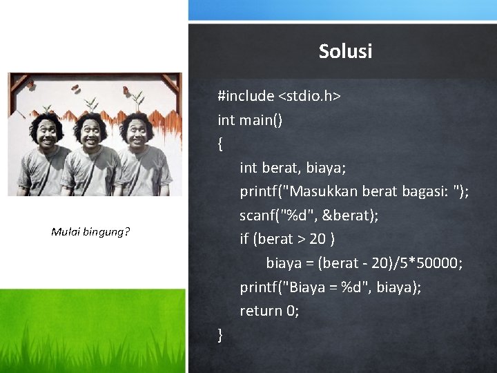 Solusi Mulai bingung? #include <stdio. h> int main() { int berat, biaya; printf("Masukkan berat