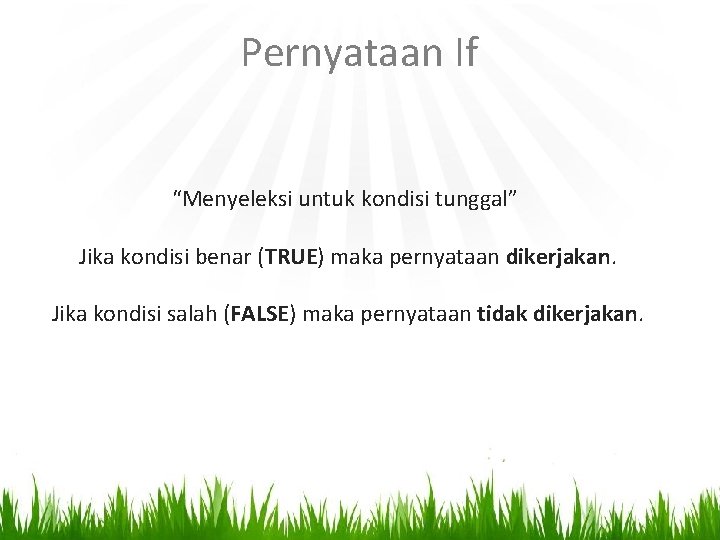 Pernyataan If “Menyeleksi untuk kondisi tunggal” Jika kondisi benar (TRUE) maka pernyataan dikerjakan. Jika