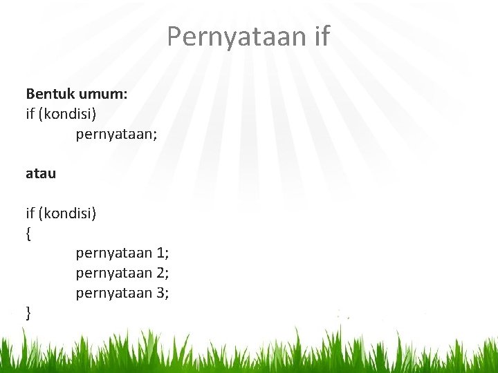 Pernyataan if Bentuk umum: if (kondisi) pernyataan; atau if (kondisi) { pernyataan 1; pernyataan