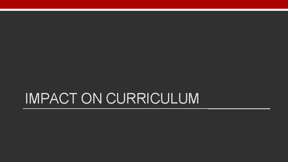 IMPACT ON CURRICULUM 