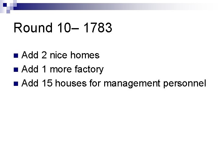Round 10– 1783 Add 2 nice homes n Add 1 more factory n Add