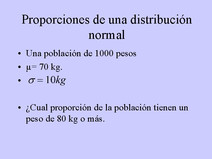 Proporciones de una distribución normal • Una población de 1000 pesos • µ= 70