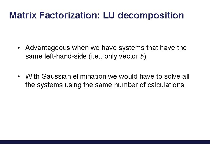 Matrix Factorization: LU decomposition • Advantageous when we have systems that have the same