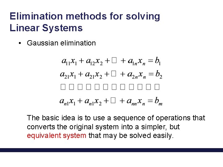 Elimination methods for solving Linear Systems • Gaussian elimination The basic idea is to