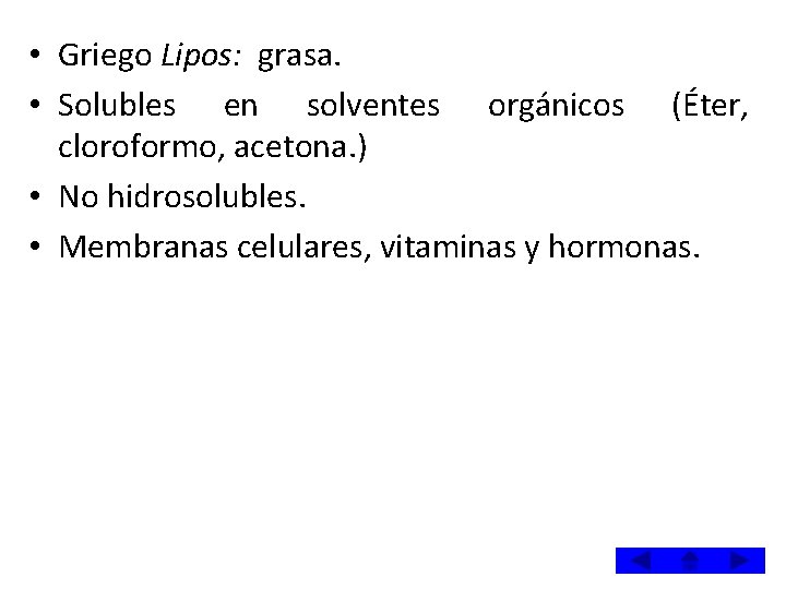 • Griego Lipos: grasa. • Solubles en solventes orgánicos (Éter, cloroformo, acetona. ) • Griego Lipos: grasa. • Solubles en solventes orgánicos (Éter, cloroformo, acetona. )