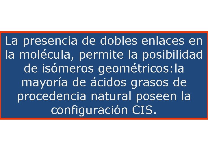 La presencia de dobles enlaces en la molécula, permite la posibilidad de isómeros geométricos: La presencia de dobles enlaces en la molécula, permite la posibilidad de isómeros geométricos: