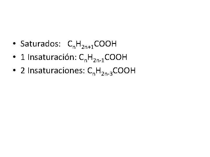 • Saturados: Cn. H 2 n+1 COOH • 1 Insaturación: Cn. H 2 • Saturados: Cn. H 2 n+1 COOH • 1 Insaturación: Cn. H 2