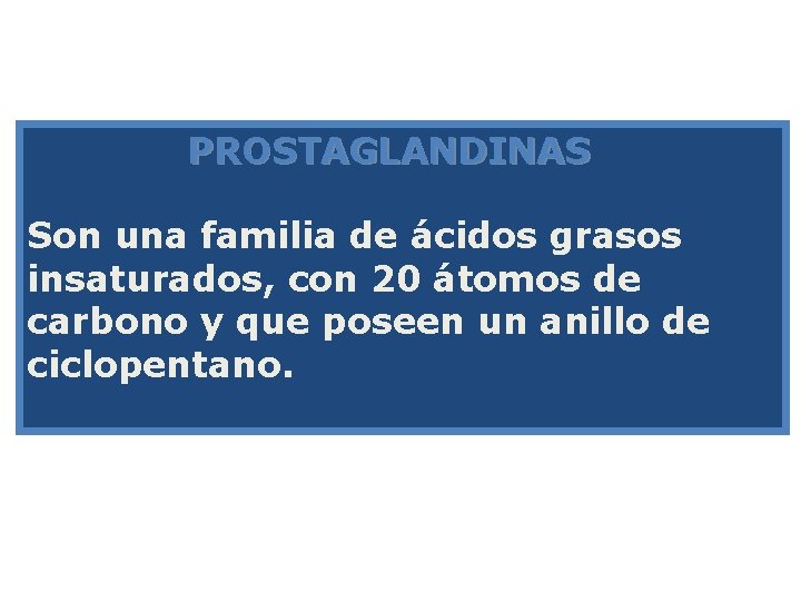 PROSTAGLANDINAS Son una familia de ácidos grasos insaturados, con 20 átomos de carbono y PROSTAGLANDINAS Son una familia de ácidos grasos insaturados, con 20 átomos de carbono y