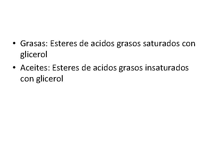 • Grasas: Esteres de acidos grasos saturados con glicerol • Aceites: Esteres de • Grasas: Esteres de acidos grasos saturados con glicerol • Aceites: Esteres de