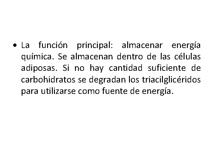 La función principal: almacenar energía química. Se almacenan dentro de las células adiposas. La función principal: almacenar energía química. Se almacenan dentro de las células adiposas.