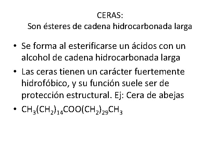 CERAS: Son ésteres de cadena hidrocarbonada larga • Se forma al esterificarse un ácidos CERAS: Son ésteres de cadena hidrocarbonada larga • Se forma al esterificarse un ácidos
