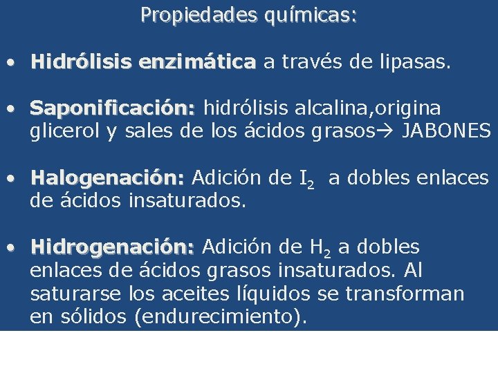 Propiedades químicas: • Hidrólisis enzimática a través de lipasas. • Saponificación: hidrólisis alcalina, origina Propiedades químicas: • Hidrólisis enzimática a través de lipasas. • Saponificación: hidrólisis alcalina, origina
