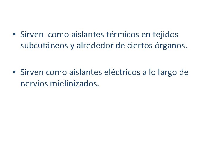 • Sirven como aislantes térmicos en tejidos subcutáneos y alrededor de ciertos órganos. • Sirven como aislantes térmicos en tejidos subcutáneos y alrededor de ciertos órganos.