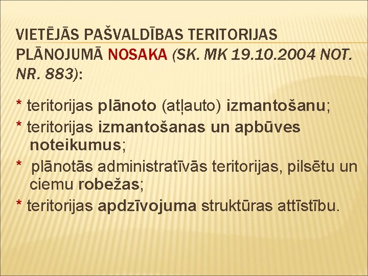 VIETĒJĀS PAŠVALDĪBAS TERITORIJAS PLĀNOJUMĀ NOSAKA (SK. MK 19. 10. 2004 NOT. NR. 883): *