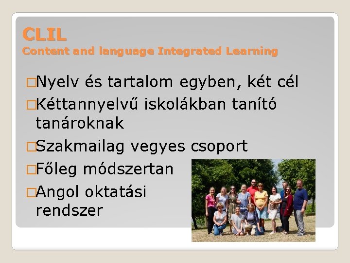 CLIL Content and language Integrated Learning �Nyelv és tartalom egyben, két cél �Kéttannyelvű iskolákban