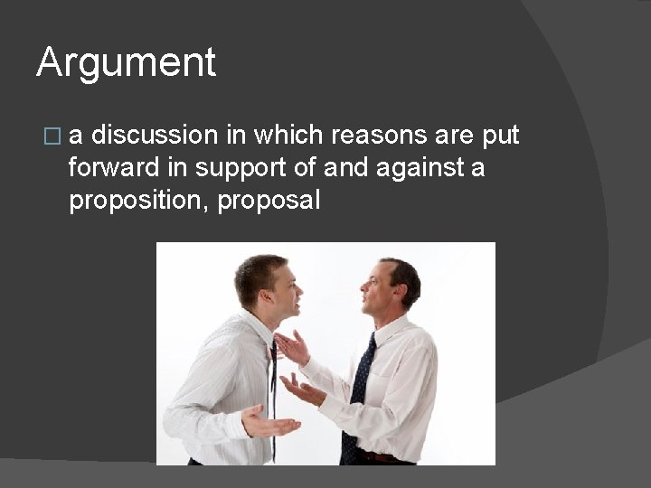 Argument �a discussion in which reasons are put forward in support of and against