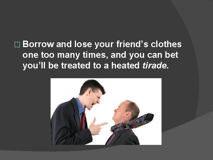 � Borrow and lose your friend’s clothes one too many times, and you can