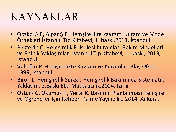 KAYNAKLAR • Ocakçı A. F, Alpar Ş. E. Hemşirelikte kavram, Kuram ve Model Örnekleri.