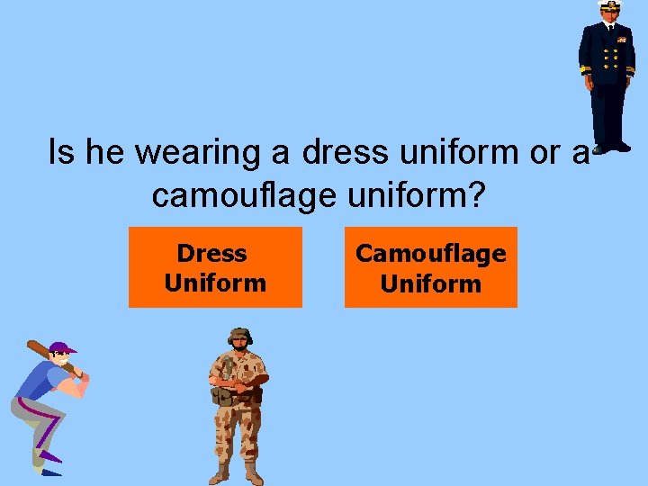 Is he wearing a dress uniform or a camouflage uniform? Dress Uniform Camouflage Uniform