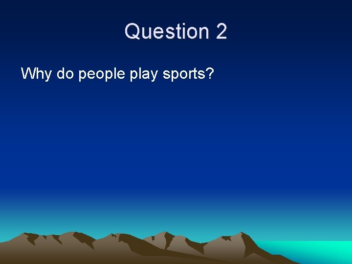 Question 2 Why do people play sports? 