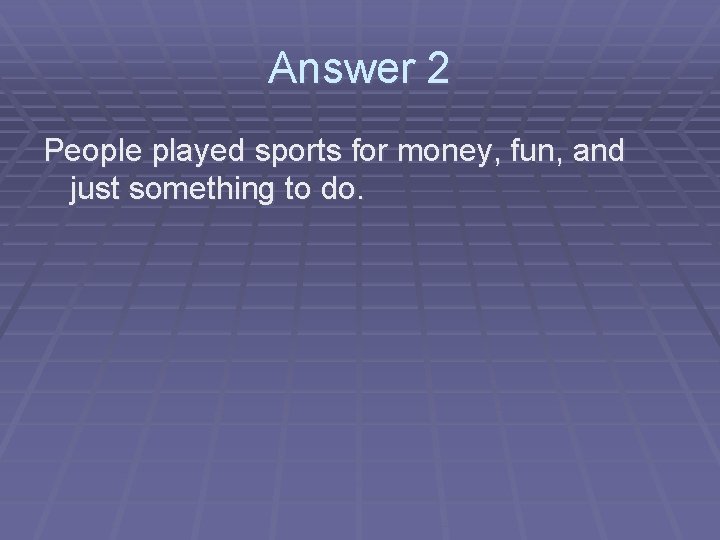 Answer 2 People played sports for money, fun, and just something to do. 